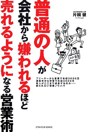 普通の人が会社から嫌われるほど売れるようになる営業術 片桐 健