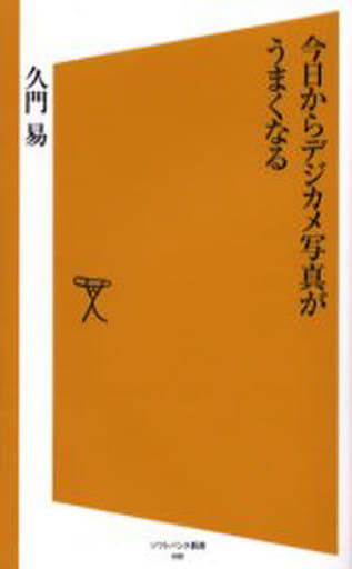今日からデジカメ写真がうまくなる [ソフトバンク新書] 久門 易
