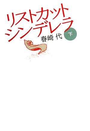 リストカットシンデレラ(下) 春崎 代; 花モト・トモコ