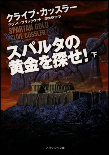 スパルタの黄金を探せ! (下) (ソフトバンク文庫 カ 2-8) [文庫] [Mar 18， 2010] クライブ・カッスラー Clive Cussler グラント・ブラックウッド; 棚橋 志行