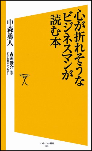 心が折れそうなビジネスマンが読む本 (ソフトバンク新書 133) [May 19， 2010] 中森 勇人 吉岡 俊介(シニア産業カウンセラー); 吉岡 俊介(シニア産業カウンセラー)