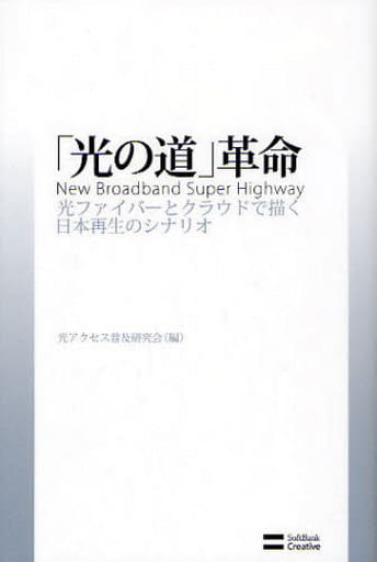 「光の道」革命 光ファイバーとクラウドで描く日本再生のシナリオ [Aug 13， 2010] 光アクセス普及研究会