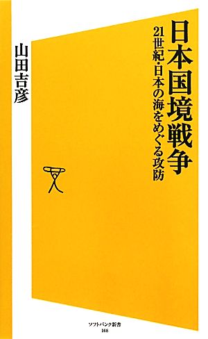 日本国境戦争 21世紀・日本の海をめぐる攻防 (ソフトバンク新書) 山田 吉彦