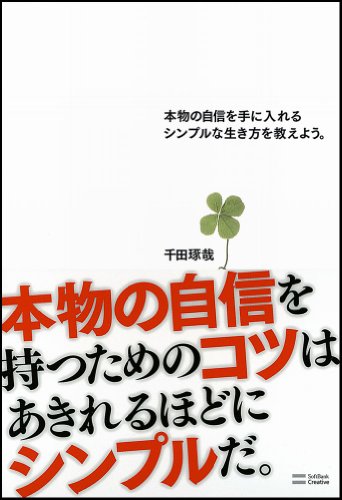 本物の自信を手に入れるシンプルな生き方を教えよう。 [Mar 28， 2012] 千田 琢哉