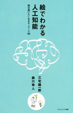 絵でわかる人工知能 明日使いたくなるキーワード68 (サイエンス・アイ新書) [新書] [Aug 27， 2016] 三宅 陽一郎 森川 幸人; 森川 幸人