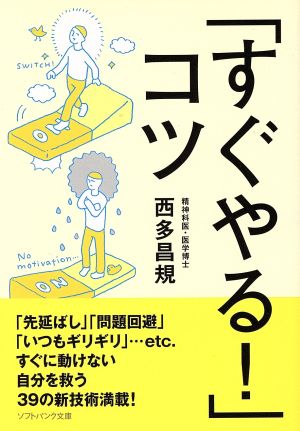 「すぐやる! 」コツ (ソフトバンク文庫) [Mar 21， 2013] 西多 昌規