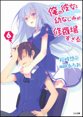 俺の彼女と幼なじみが修羅場すぎる 6 (GA文庫) [文庫] [Jan 12， 2013] 裕時 悠示; るろお