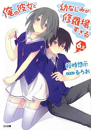 俺の彼女と幼なじみが修羅場すぎる 6.5 (GA文庫) [文庫] [Feb 14， 2013] 裕時 悠示; るろお