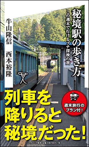 秘境駅の歩き方 この週末で行けるプチ探検の旅 (SB新書) [新書] 牛山 隆信; 西本 裕隆