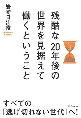 残酷な20年後の世界を見据えて働くということ [単行本] [Nov 22， 2014] 岩崎 日出俊