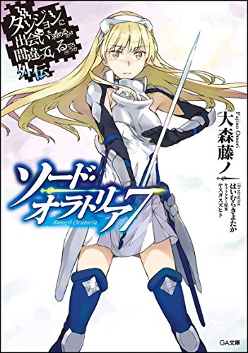 ダンジョンに出会いを求めるのは間違っているだろうか外伝 ソード・オラトリア7 (GA文庫) [文庫] 大森 藤ノ (キャラクター原案)ヤスダ スズヒト; はいむらきよたか