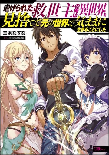 虐げられた救世主の俺は異世界を見捨てて元の世界で気ままに生きることにした (GAノベル) [単行本] 三木 なずな; sakiyamama