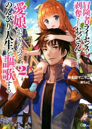 冒険者ライセンスを剥奪されたおっさんだけど、愛娘ができたのでのんびり人生を謳歌する2 (GAノベル) [単行本] [Dec 14， 2018] 斧名田 マニマニ; 藤ちょこ