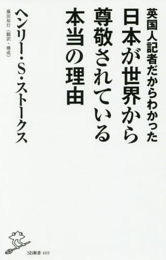 英国人記者だからわかった日本が世界から尊敬されている本当の理由 (SB新書) [新書] ヘンリー・S・ストークス; 藤田裕行(翻訳・構成)