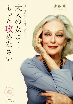キレイはむしろ増えていく。 大人の女よ!もっと攻めなさい (ずっと美しい人BOOKS) [Sep 26， 2018] 齋藤 薫