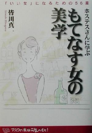 ホステスさんに学ぶもてなす女の美学: 「いい女」になるための56章 皆川 真一