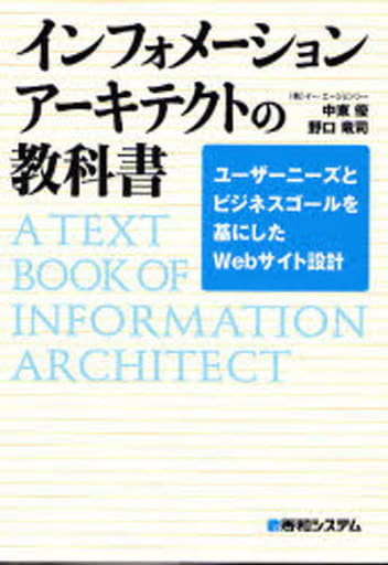 インフォメーションアーキテクトの教科書 [Jan 09， 2007] 中東 優; 野口 竜司