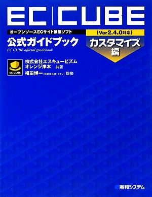 オープンソースECサイト構築ソフトEC-CUBE【Ver2.4.0対応】公式ガイドブック カスタマイズ編 [Jul 29， 2009] オレンジ 岸本 エスキュービズム; 福田 博一