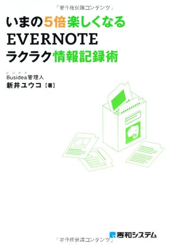 いまの5倍楽しくなるEVERNOTEラクラク情報記録術 [Sep 27， 2011] 新井 ユウコ
