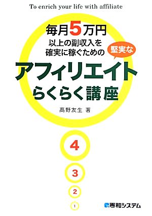 毎月5万円以上の副収入を確実に稼ぐための堅実なアフィリエイトらくらく講座 [May 29， 2013] 高野 友生