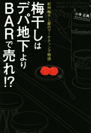 梅干しはデパ地下よりBARで売れ! [Sep 17， 2014] 小寺正典
