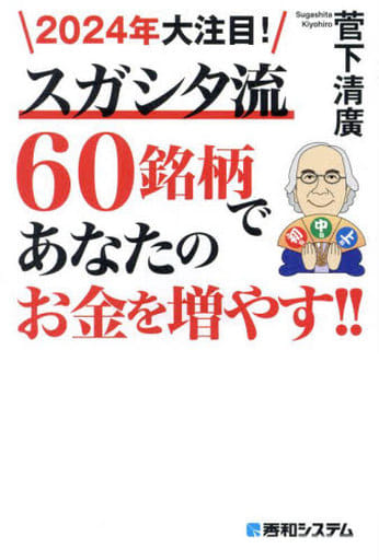 2024年大注目！スガシタ流60銘柄であなたのお金を増やす!! 菅下清廣