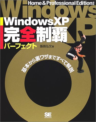 Windows XP完全制覇パーフェクト: Home&Professional Edition対応 基本から裏ワザまですべて 飯島 弘文