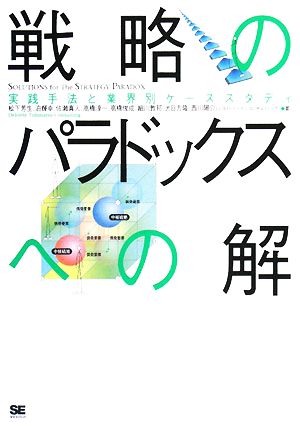 戦略のパラドックスへの解~実践手法と業界別ケーススタディ [Oct 17， 2008] 松下 芳生 泊 輝幸 佐瀬 真人 高橋 淳一 高橋 俊成 細川 敦邦 大日方 隆 西川 陽介; デロイト トーマツ コンサルティング
