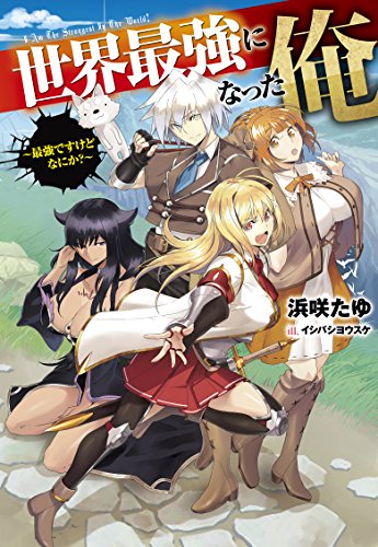 世界最強になった俺 ~最強ですけどなにか~ (HJ NOVELS) 浜咲たゆ; イシバシヨウスケ
