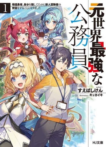 元世界最強な公務員 1.帰還勇者、身分を隠してたのに新人冒険者の世話をすることになりました (HJ文庫) すえばし けん; キッカイキ