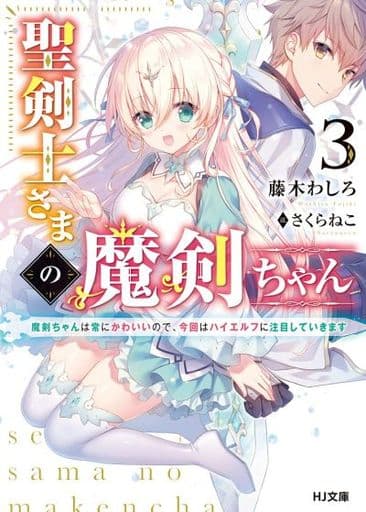 聖剣士さまの魔剣ちゃん 3 ~魔剣ちゃんは常にかわいいので、今回はハイエルフに注目していきます~ (HJ文庫) 藤木わしろ; さくらねこ