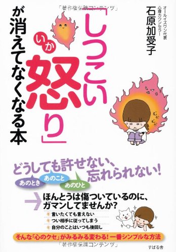 「しつこい怒り」が消えてなくなる本 [May 20， 2011] 石原加受子
