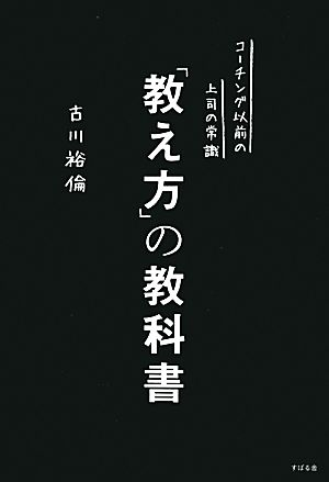 コーチング以前の上司の常識 「教え方」の教科書 [単行本] [Jul 12， 2012] 古川裕倫