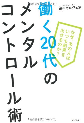 働く20代のメンタルコントロール術~なぜ、あの人はいつも結果を出せるのか~ [単行本] [Mar 15， 2013] 田中ウルヴェ京