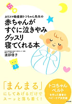 カリスマ助産師トコちゃん先生の 赤ちゃんがすぐに泣きやみグッスリ寝てくれる本 [Dec 17， 2013] 渡部 信子; ワタナベ ノブコ