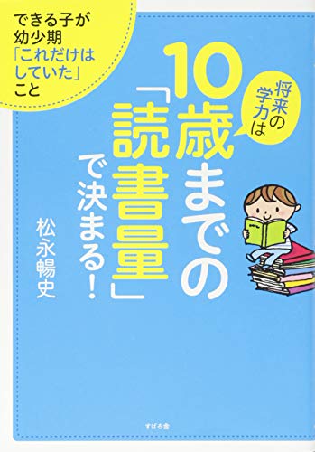 将来の学力は10歳までの「読書量」で決まる! [単行本] [Dec 16， 2014] 松永 暢史