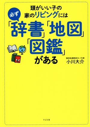 頭がいい子の家のリビングには必ず「辞書」「地図」「図鑑」がある [Mar 23， 2016] 小川 大介