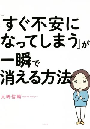 「すぐ不安になってしまう」が一瞬で消える方法 [単行本] [Jun 22， 2017] 大嶋 信頼