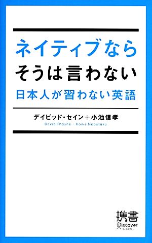ネイティブならそうは言わない 日本人が習わない英語 (ディスカヴァー携書) [新書] デイビッド・セイン; 小池 信孝