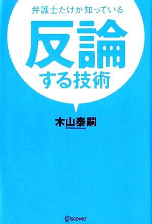 弁護士だけが知っている 反論する技術 [単行本（ソフトカバー）] [Jun 14， 2012] 木山 泰嗣