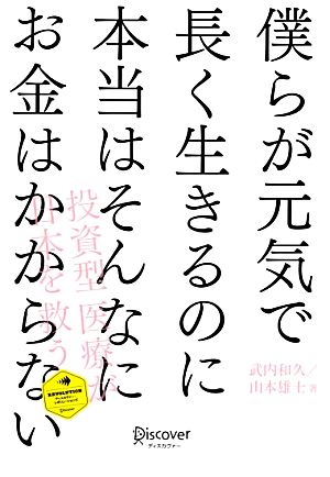 僕らが元気で長く生きるのに本当はそんなにお金はかからない (ディスカヴァ-・レボリュ-ションズ) [単行本（ソフトカバー）] 武内 和久; 山本 雄士