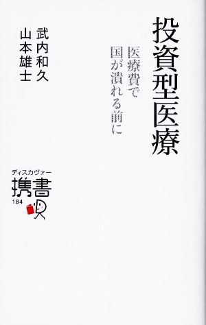 投資型医療 医療費で国が潰れる前に (ディスカヴァー携書) [新書] 武内 和久; 山本 雄士