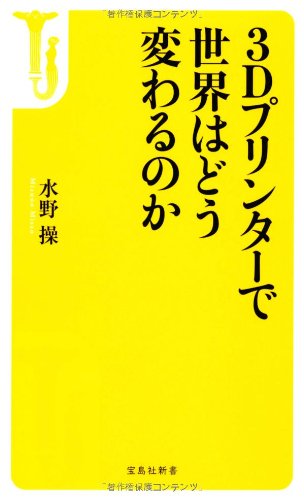 3Dプリンターで世界はどう変わるのか (宝島社新書) [Oct 10， 2013] 水野 操