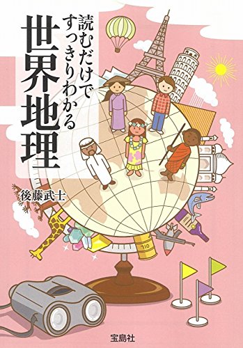 読むだけですっきりわかる世界地理 (宝島SUGOI文庫) 後藤 武士