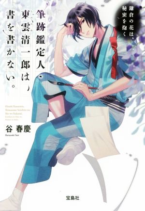 筆跡鑑定人・東雲清一郎は、書を書かない。 ~鎌倉の花は、秘密を抱く (宝島社文庫) 谷 春慶; カズアキ