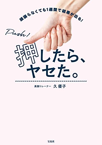 押したら、ヤセた。 頑張らなくても1週間で結果が出る！ [Nov 29， 2017] 久 優子