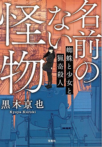 名前のない怪物 蜘蛛と少女と猟奇殺人 (宝島社文庫) [Mar 06， 2018] 黒木 京也