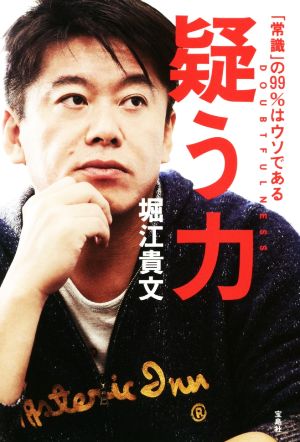 疑う力 「常識」の99%はウソである [Apr 24， 2019] 堀江 貴文