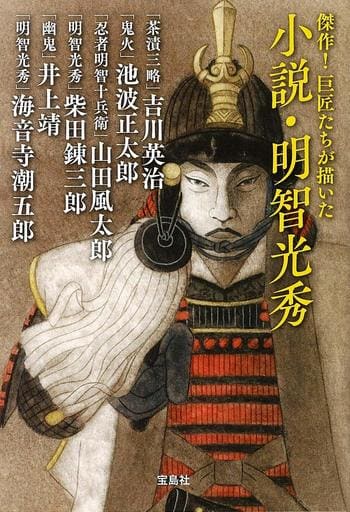 傑作! 巨匠たちが描いた小説・明智光秀 (宝島社文庫 「この時代小説がすごい!」シリーズ)) 吉川 英治 池波 正太郎 山田 風太郎 柴田 錬三郎 井上 靖; 海音寺 潮五郎