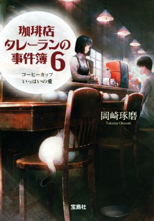 珈琲店タレーランの事件簿 6 コーヒーカップいっぱいの愛 (宝島社文庫 『このミス』大賞シリーズ) [Nov 07， 2019] 岡崎 琢磨